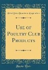 United States Department Of Agriculture - Use of Poultry Club Products (Classic Reprint)