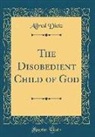 Alfred Dietz - The Disobedient Child of God (Classic Reprint)