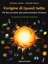 Graham Lawton, J. Daniel - L'origine di (quasi) tutto. Per fare una torta, devi prima inventare l'universo