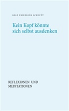 Rolf Friedrich Schuett - Kein Kopf könnte sich selbst ausdenken