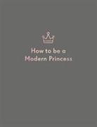 Quadrille, Quadrille Publishing Ltd - How to Be a Modern Princess
