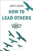 John Adair, John Eric Adair, Adair John - How to Lead Others Eight Lessons for Beginners