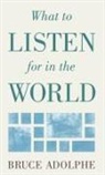 Adolphe, Bruce Adolphe - What to Listen for in the World