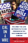 Libby Phelps, Sara Stewart - Girl on a Wire: Walking the Line Between Faith and Freedom in the Westboro Baptist Church