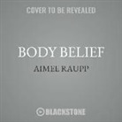 Aimee Raupp MS Lac - Body Belief: How to Heal Autoimmune Disease, Radically Shift Your Health, and Learn to Love Your Body More (Audio book)