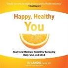Kj Landis, Kj Landis Bs Ed Cpt Cft - Happy, Healthy You: Your Total Wellness Toolkit for Renewing Body, Soul, and Mind (Hörbuch)