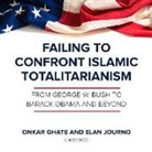Onkar Ghate, Elan Journo, Chris Abell - Failing to Confront Islamic Totalitarianism: From George W. Bush to Barack Obama and Beyond (Audio book)