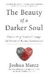 Joshua Mantz - The Beauty of a Darker Soul: Overcoming Trauma Through the Power of Human Connection