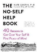Kate Gustin, Kate Sears Gustin, Jp Sears - The No-Self Help Book Forty Reasons to Get Over Your Self and Find Peace of Mind