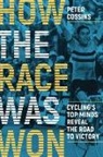Peter Cossins - How the Race Was Won: Cycling's Top Minds Reveal the Road to Victory
