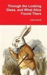 Lewis Carroll - Through the Looking Glass, and What Alice Found There