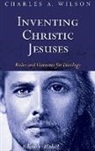 Charles A. Wilson - Inventing Christic Jesuses, Volume 1