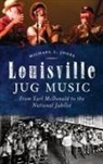 Michael L. Jones - Louisville Jug Music: From Earl McDonald to the National Jubilee