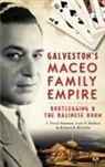 Scott Belshaw, T. Nicole Boatman, Richard B. McCaslin - Galveston's Maceo Family Empire: Bootlegging and the Balinese Room