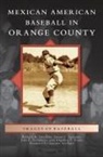 Luis F. Fernandez, Susan C. Luevano, Richard a. Santillan - Mexican American Baseball in Orange County
