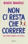 Biagio D'Angelo - Non ci resta che correre. Una storia d'amore e resistenza