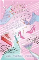 Kai Cheng Thom, Kai Cheng Thom, Kai Cheng Thom - Fierce Femmes and Notorious Liars