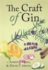 Aaron J. Knoll, David T. Smith - The Craft of Gin