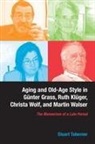 Stuart Taberner - Aging and Old-Age Style in Günter Grass, Ruth Klüger, Christa Wolf, and Martin Walser