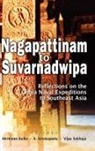 K. Kesavapany, Hermann Kulke, Vijay Sakhuja - Nagappattinam to Suvarnadweepa