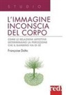 Françoise Dolto - L' immagine inconscia del corpo. Come le relazioni affettive determinano la percezione che il bambino ha di sé