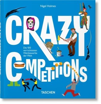 Nigel Holmes, Julius Wiedemann - Crazy Competitions - Die 100 verrücktesten Wettbewerbe der Welt