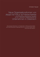 Christian Hauser - Neue Organisationsformen von Arbeit mit Fokus auf hierarchiefreie und hierarchiereduzierte Unternehmen in Österreich