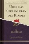 Adolf Dyroff - &Uuml;ber das Seelenleben des Kindes (Classic Reprint)