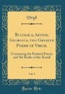 Virgil Virgil - Bucolica; Aeneis; Georgica, the Greater Poems of Virgil, Vol. 1