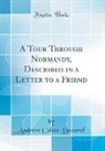 Andrew Coltee Ducarel - A Tour Through Normandy, Described in a Letter to a Friend (Classic Reprint)
