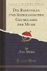 Max Weber - Die Rationalen und Soziologischen Grundlagen der Musik (Classic Reprint)