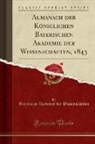 Bayerische Akademie der Wissenschaften - Almanach der Königlichen Bayerischen Akademie der Wissenschaften, 1843 (Classic Reprint)