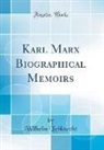 Wilhelm Liebknecht - Karl Marx Biographical Memoirs (Classic Reprint)