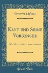 Goswin Uphues - Kant Und Seine Vorgänger: Was Wir Von Ihnen Lernen Können (Classic Reprint)