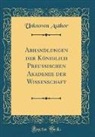 Unknown Author - Abhandlungen der Königlich Preussischen Akademie der Wissenschaft (Classic Reprint)