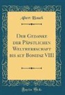 Albert Hauck - Der Gedanke der Päpstlichen Weltherrschaft bis auf Bonifaz VIII (Classic Reprint)