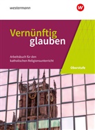 Hildegar Glees-zur Bonsen, Hildegard Glees-zur Bonsen, Silvi Hanrath, Silvia Hanrath, Meckel, Isabel Meckel... - Vernünftig glauben - Arbeitsbuch für den katholischen Religionsunterricht in der gymnasialen Oberstufe - Neubearbeitung