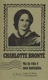 Charlotte Brontë, L. Ganzetti, Laura Ganzetti - Ma la vita è una battaglia. Lettere di libertà e determinazione