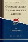 Lothar Meyer - Grundzüge der Theoretischen Chemie (Classic Reprint)