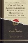 Charles Lévêque - Caroli Lévèque Libellum Aureum de Plutarcho Mentis Medico Denuo Edendum Curavit (Classic Reprint)