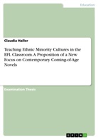 Claudia Haller - Teaching Ethnic Minority Cultures in the EFL Classroom. A Proposition of a New Focus on Contemporary Coming-of-Age Novels