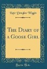 Kate Douglas Wiggin - The Diary of a Goose Girl (Classic Reprint)