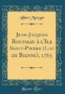 Albert Metzger - Jean-Jacques Rousseau à L'Ile Saint-Pierre (Lac de Bienne), 1765 (Classic Reprint)