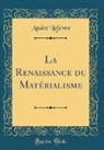 Andre Lefevre, André Lefevre - La Renaissance du Matérialisme (Classic Reprint)