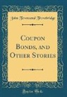 John Townsend Trowbridge - Coupon Bonds, and Other Stories (Classic Reprint)