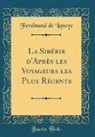 Ferdinand De Lanoye - La Sibérie d'Après les Voyageurs les Plus Récents (Classic Reprint)