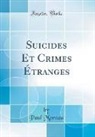 Paul Moreau - Suicides Et Crimes Étranges (Classic Reprint)