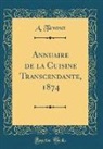 A. Tavenet - Annuaire de la Cuisine Transcendante, 1874 (Classic Reprint)