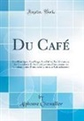 Alphonse Chevallier - Du Café: Son Historique, Son Usage, Son Utilité, Ses Altérations, Ses Succédanés Et Ses Falsifications, Comprenant Les Condamna
