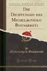 Michelangelo Buonarroti - Die Dichtungen des Michelagniolo Buonarroti (Classic Reprint)